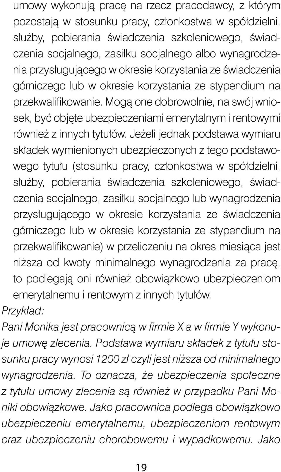 Mogą one dobrowolnie, na swój wniosek, być objęte ubezpieczeniami emerytalnym i rentowymi również z innych tytułów.