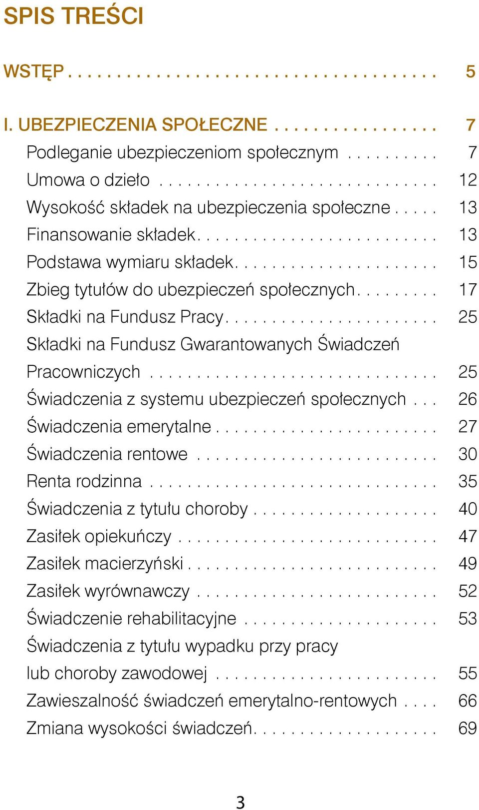 ... 25 Składki na Fundusz Gwarantowanych Świadczeń Pracowniczych............................... 25 Świadczenia z systemu ubezpieczeń społecznych... 26 Świadczenia emerytalne... 27 Świadczenia rentowe.