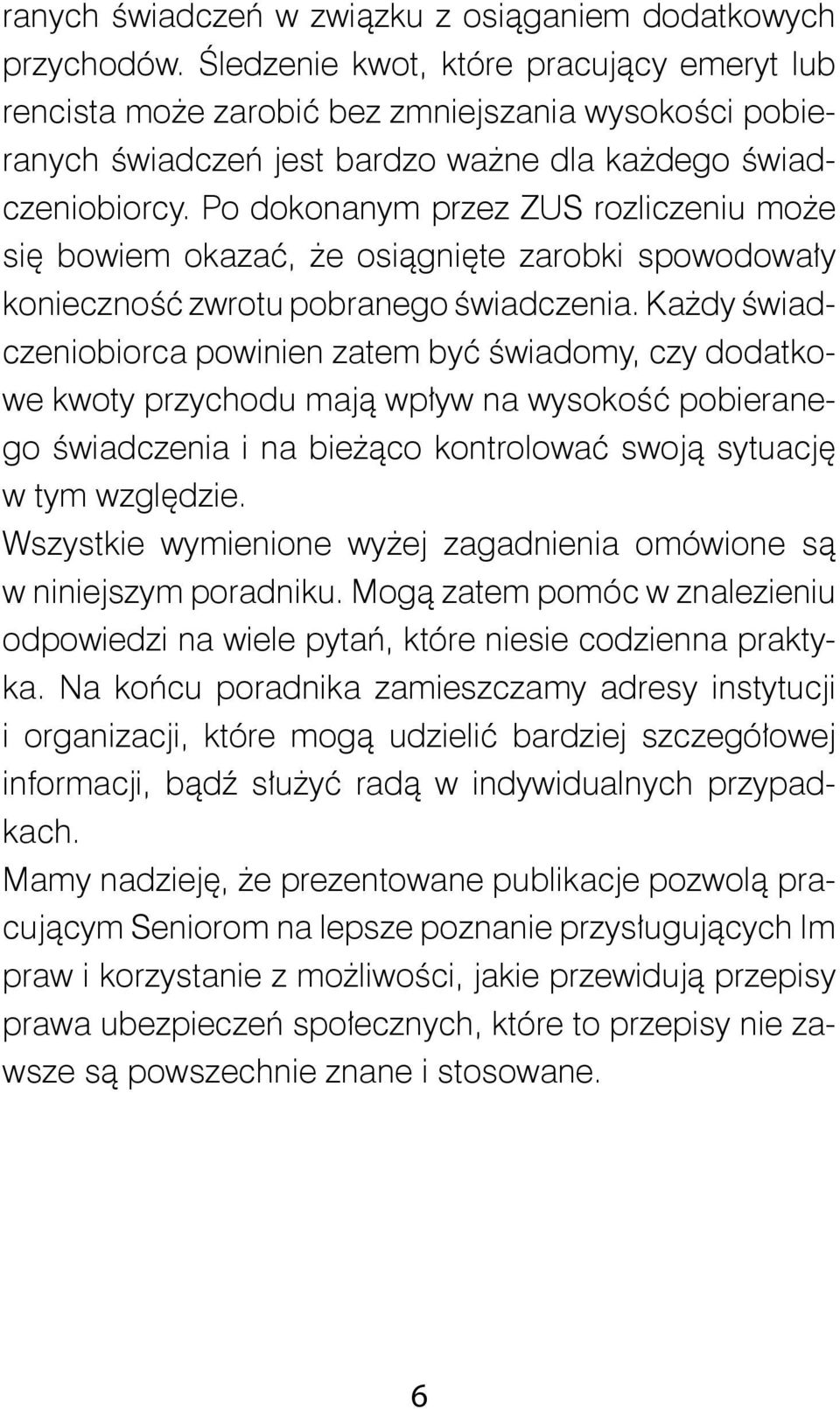 Po dokonanym przez ZUS rozliczeniu może się bowiem okazać, że osiągnięte zarobki spowodowały konieczność zwrotu pobranego świadczenia.