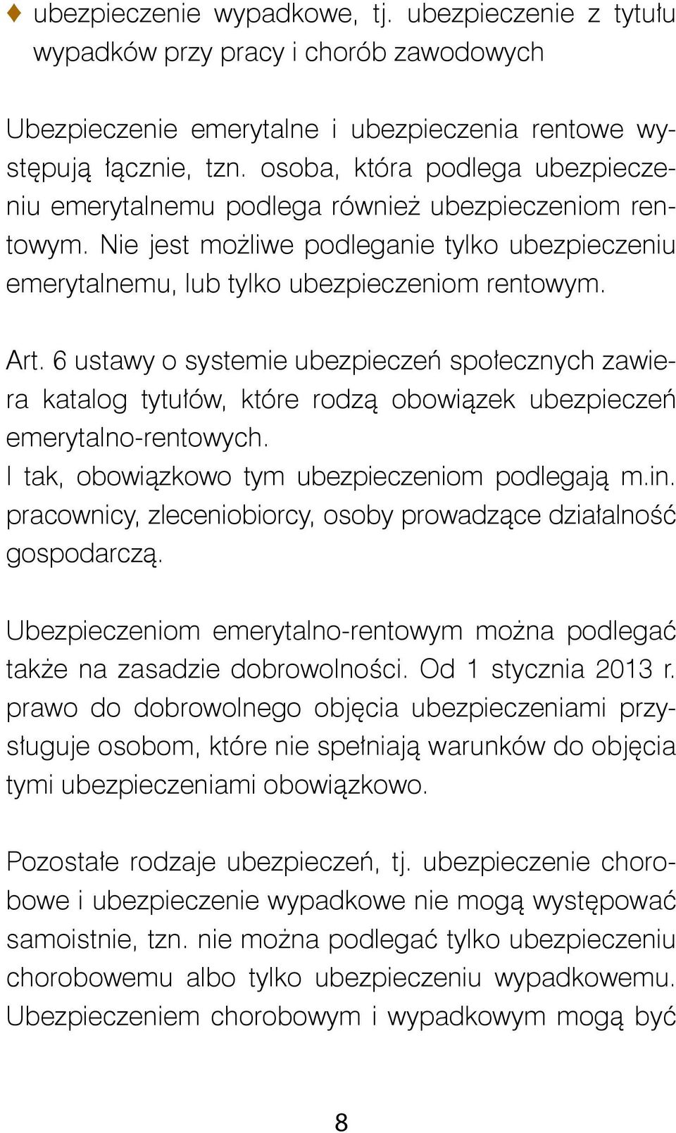 6 ustawy o systemie ubezpieczeń społecznych zawiera katalog tytułów, które rodzą obowiązek ubezpieczeń emerytalno-rentowych. I tak, obowiązkowo tym ubezpieczeniom podlegają m.in.