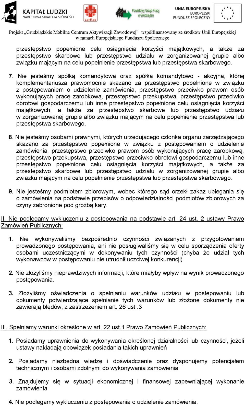 Nie jesteśmy spółką komandytową oraz spółką komandytowo - akcyjną, której komplementariusza prawomocnie skazano za przestępstwo popełnione w związku z postępowaniem o udzielenie zamówienia,