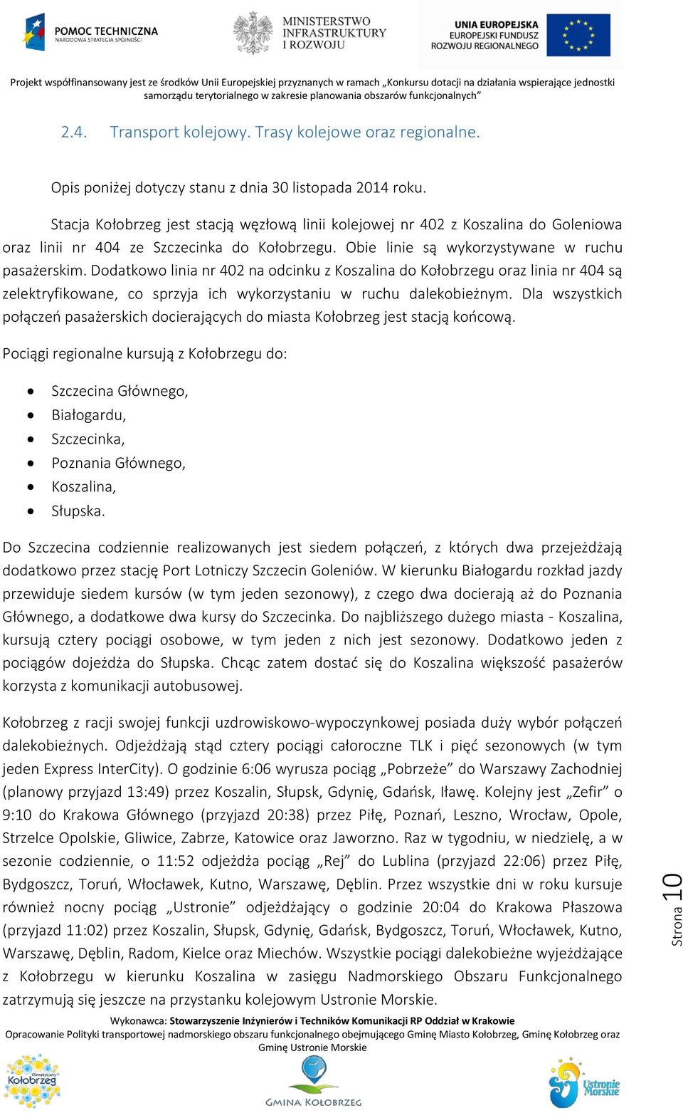 Dodatkowo linia nr 402 na odcinku z Koszalina do Kołobrzegu oraz linia nr 404 są zelektryfikowane, co sprzyja ich wykorzystaniu w ruchu dalekobieżnym.