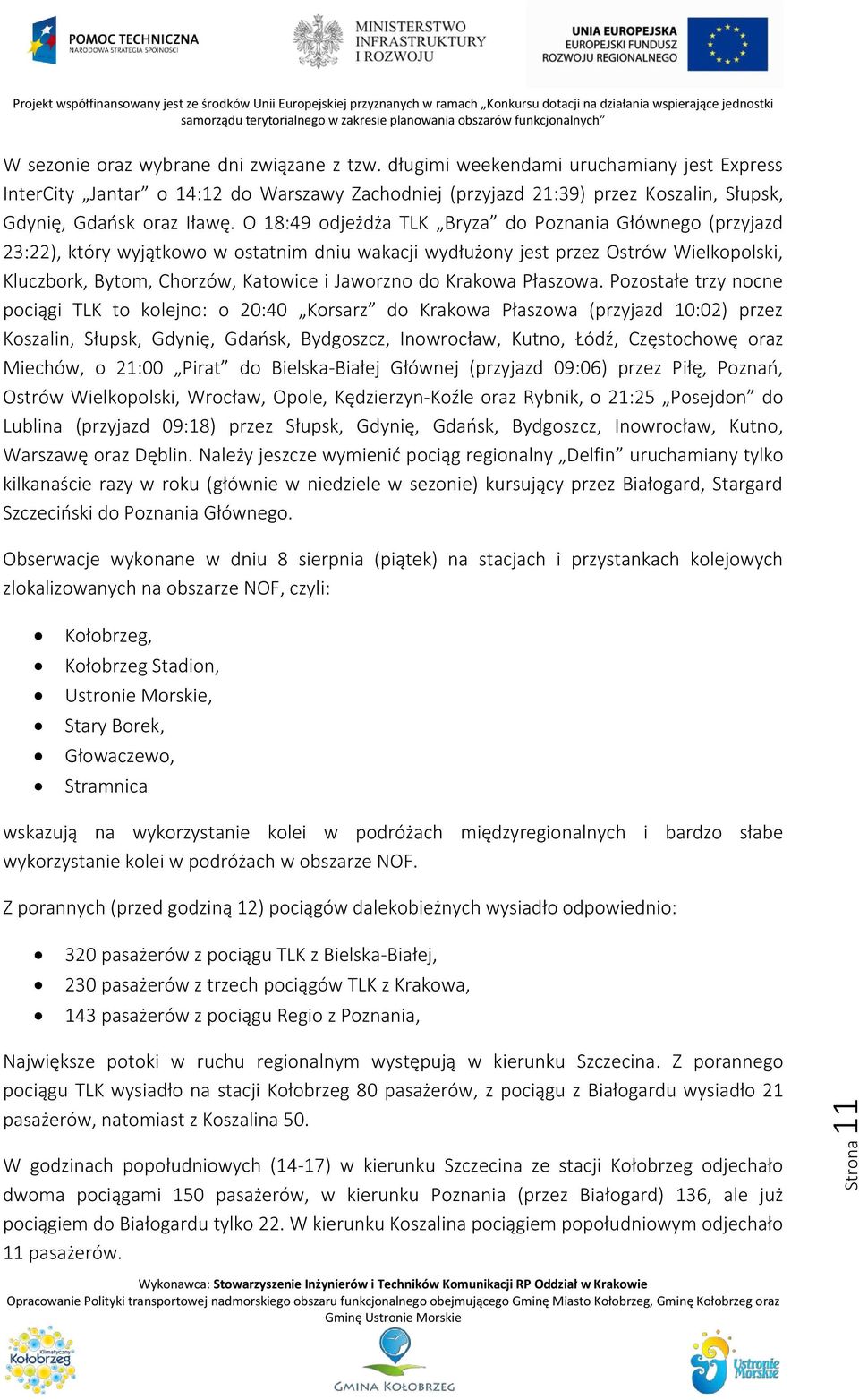 O 18:49 odjeżdża TLK Bryza do Poznania Głównego (przyjazd 23:22), który wyjątkowo w ostatnim dniu wakacji wydłużony jest przez Ostrów Wielkopolski, Kluczbork, Bytom, Chorzów, Katowice i Jaworzno do