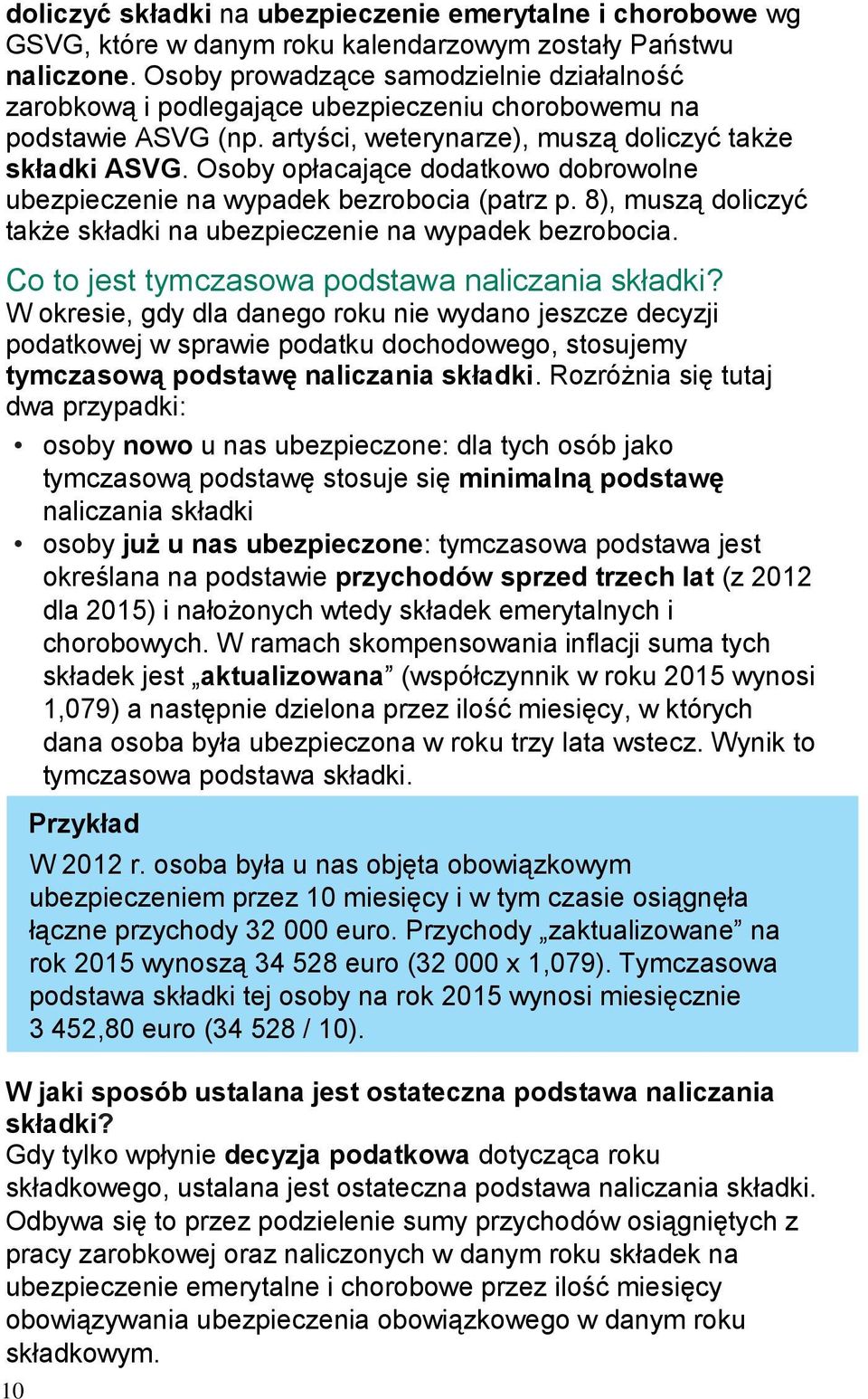 Osoby opłacające dodatkowo dobrowolne ubezpieczenie na wypadek bezrobocia (patrz p. 8), muszą doliczyć także składki na ubezpieczenie na wypadek bezrobocia.