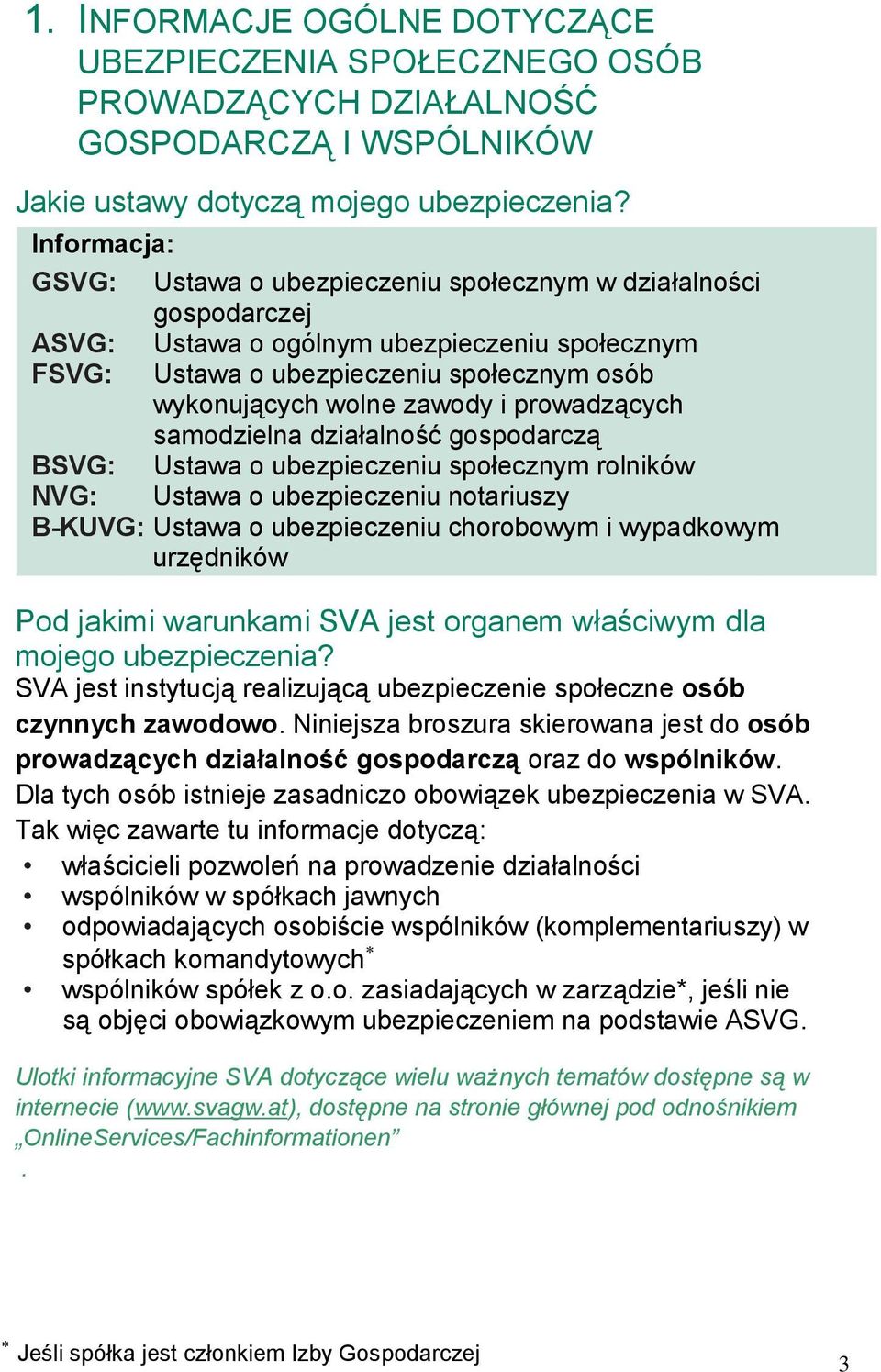 i prowadzących samodzielna działalność gospodarczą BSVG: Ustawa o ubezpieczeniu społecznym rolników NVG: Ustawa o ubezpieczeniu notariuszy B-KUVG: Ustawa o ubezpieczeniu chorobowym i wypadkowym