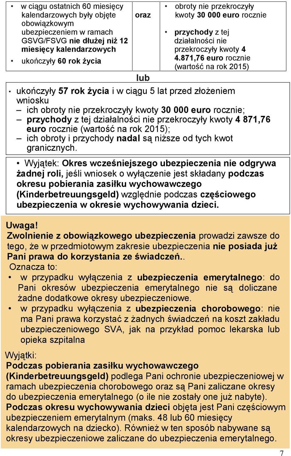 871,76 euro rocznie (wartość na rok 2015) ukończyły 57 rok życia i w ciągu 5 lat przed złożeniem wniosku ich obroty nie przekroczyły kwoty 30 000 euro rocznie; przychody z tej działalności nie