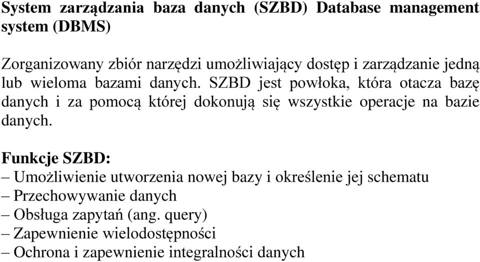 SZBD jest powłoka, która otacza bazę danych i za pomocą której dokonują się wszystkie operacje na bazie danych.