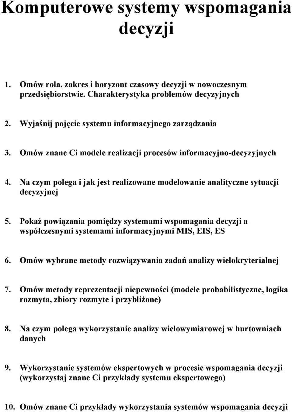 Na czym polega i jak jest realizowane modelowanie analityczne sytuacji decyzyjnej 5. Pokaż powiązania pomiędzy systemami wspomagania decyzji a współczesnymi systemami informacyjnymi MIS, EIS, ES 6.