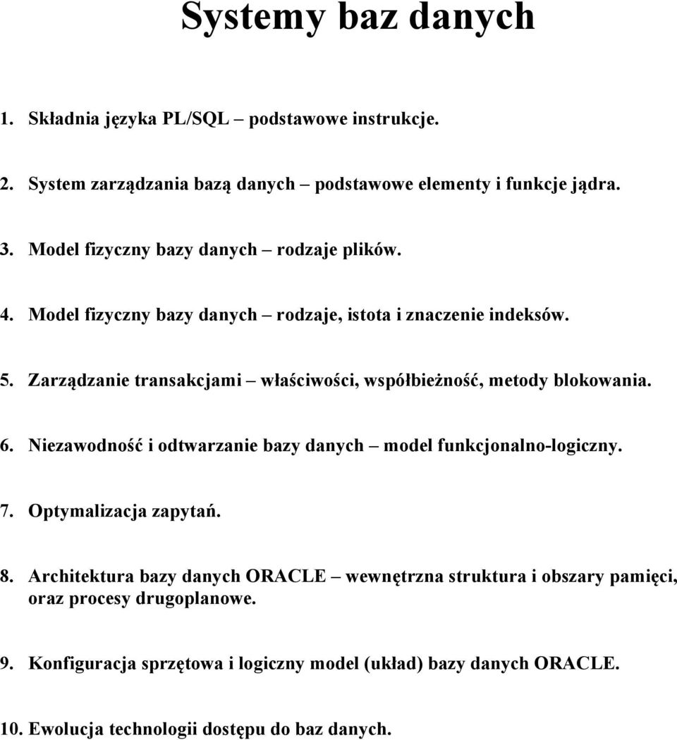 Zarządzanie transakcjami właściwości, współbieżność, metody blokowania. 6. Niezawodność i odtwarzanie bazy danych model funkcjonalno-logiczny. 7.