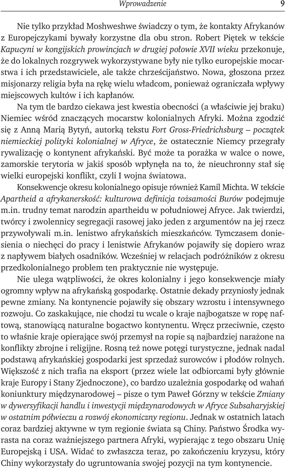 przedstawiciele, ale także chrześcijaństwo. Nowa, głoszona przez misjonarzy religia była na rękę wielu władcom, ponieważ ograniczała wpływy miejscowych kultów i ich kapłanów.