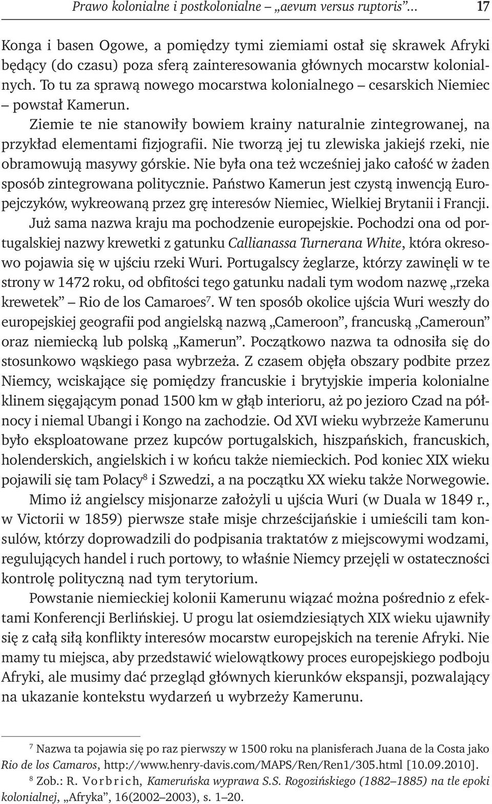 To tu za sprawą nowego mocarstwa kolonialnego cesarskich Niemiec powstał Kamerun. Ziemie te nie stanowiły bowiem krainy naturalnie zintegrowanej, na przykład elementami fizjografii.