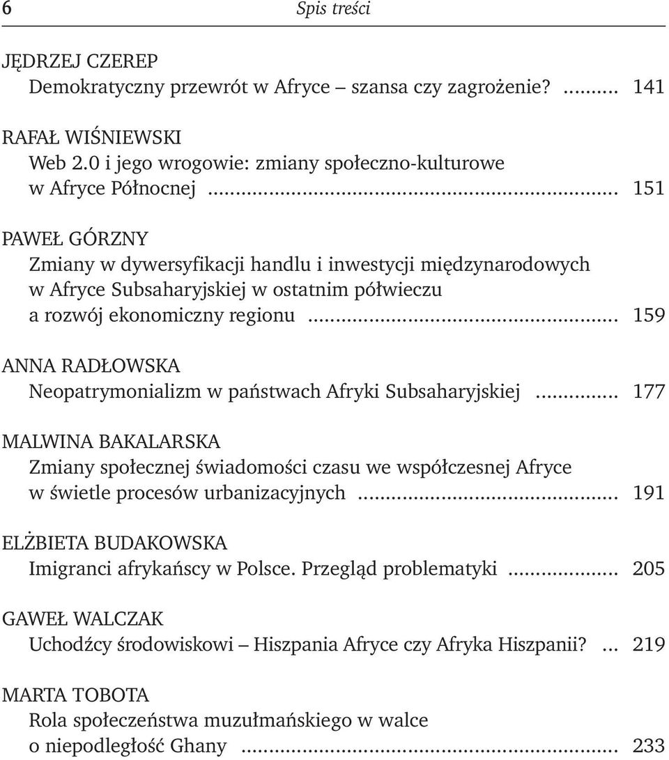 .. 159 ANNA RADŁOWSKA Neopatrymonializm w państwach Afryki Subsaharyjskiej... 177 MALWINA BAKALARSKA Zmiany społecznej świadomości czasu we współczesnej Afryce w świetle procesów urbanizacyjnych.