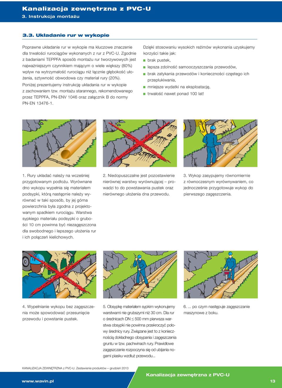 3. Układanie rur w wykopie Poprawne układanie rur w wykopie ma kluczowe znaczenie Dzięki stosowaniu wysokich reżimów wykonania uzyskujemy dla trwałości rurociągów wykonanych z rur z PVC-U.