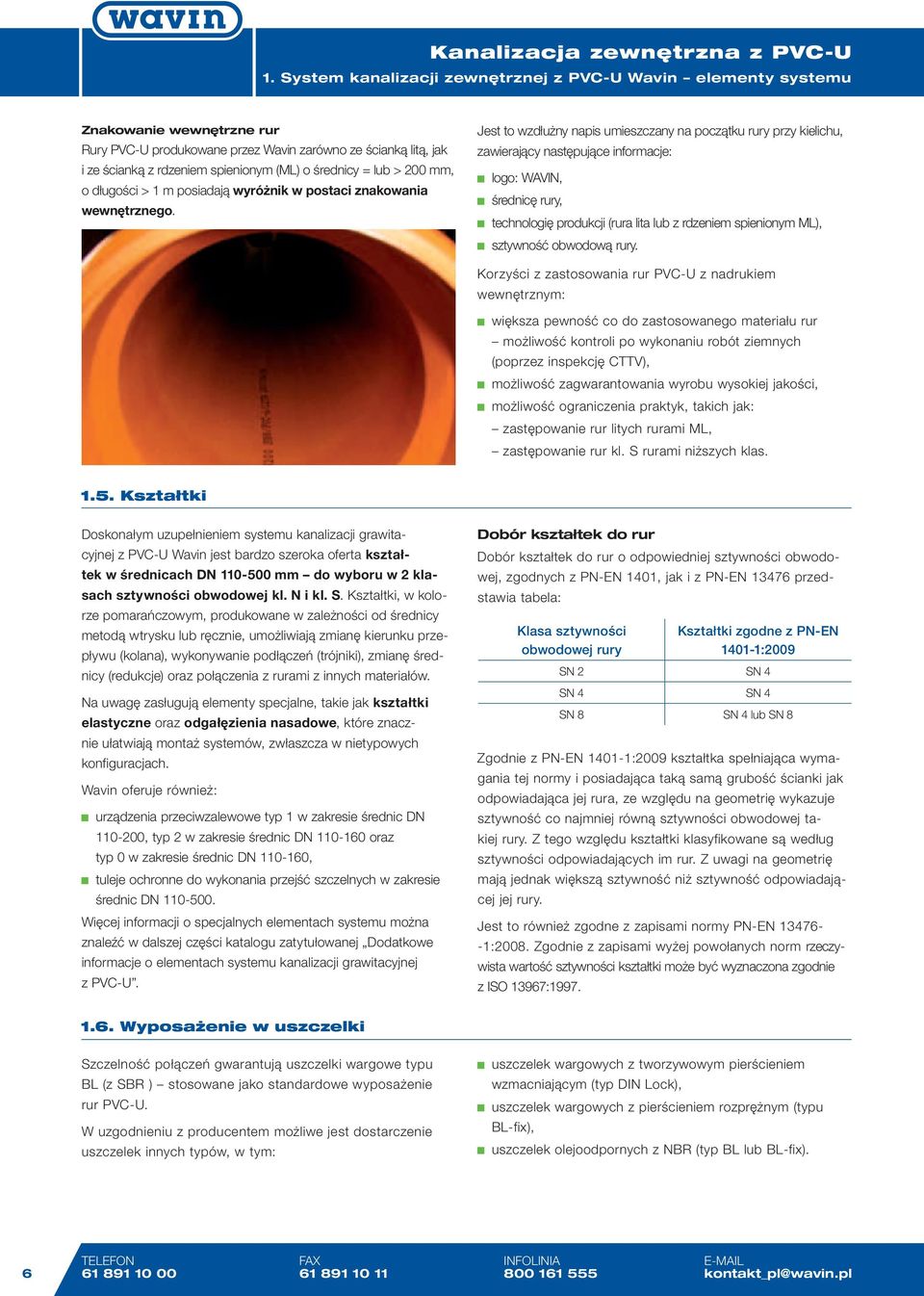 Jest to wzdłużny napis umieszczany na początku rury przy kielichu, zawierający następujące informacje: logo: WAVIN, średnicę rury, technologię produkcji (rura lita lub z rdzeniem spienionym ML),