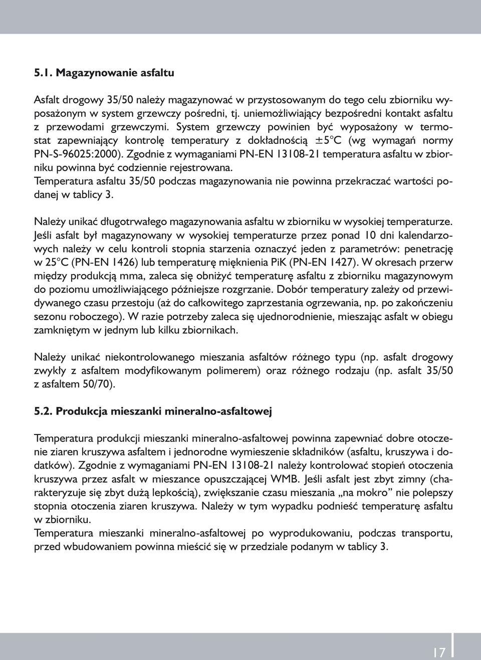 System grzewczy powinien być wyposażony w termostat zapewniający kontrolę temperatury z dokładnością ±5 C (wg wymagań normy PN-S-96025:2000).