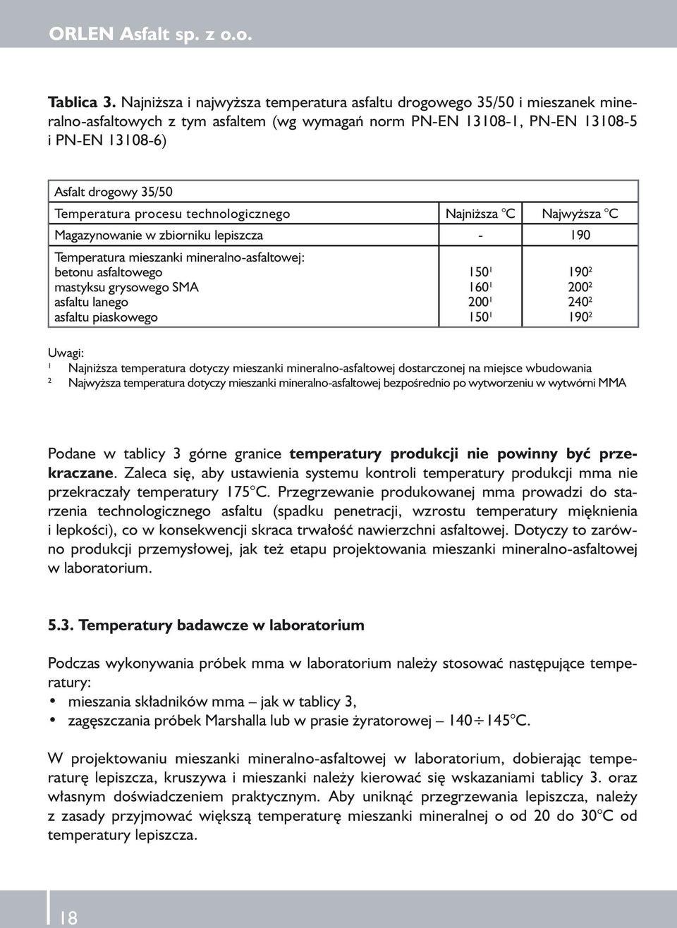 Temperatura procesu technologicznego Najniższa C Najwyższa C Magazynowanie w zbiorniku lepiszcza - 190 Temperatura mieszanki mineralno-asfaltowej: betonu asfaltowego mastyksu grysowego SMA asfaltu