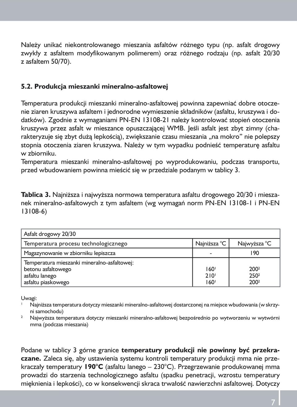 Produkcja mieszanki mineralno-asfaltowej Temperatura produkcji mieszanki mineralno-asfaltowej powinna zapewniać dobre otoczenie ziaren kruszywa asfaltem i jednorodne wymieszenie składników (asfaltu,