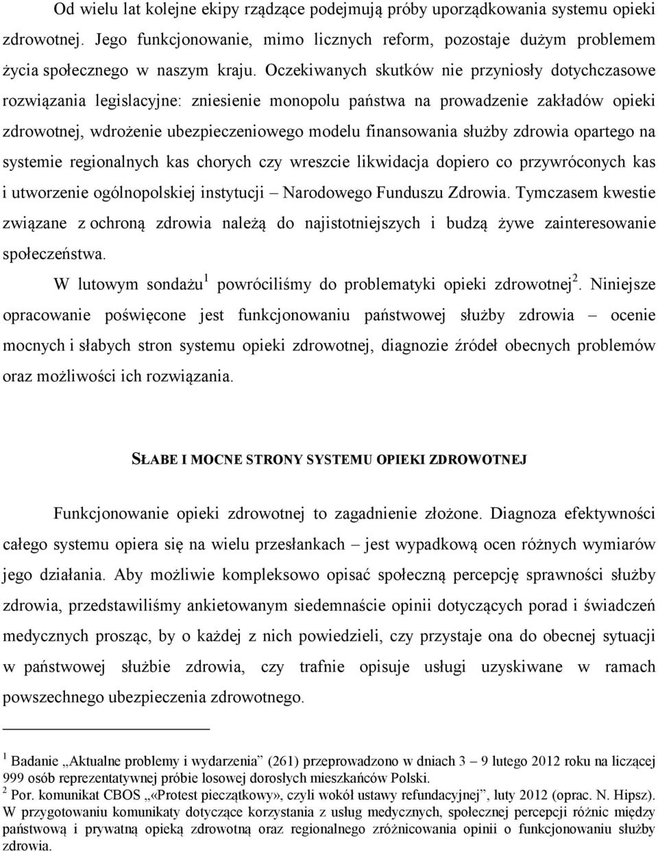 służby zdrowia opartego na systemie regionalnych kas chorych czy wreszcie likwidacja dopiero co przywróconych kas i utworzenie ogólnopolskiej instytucji Narodowego Funduszu Zdrowia.