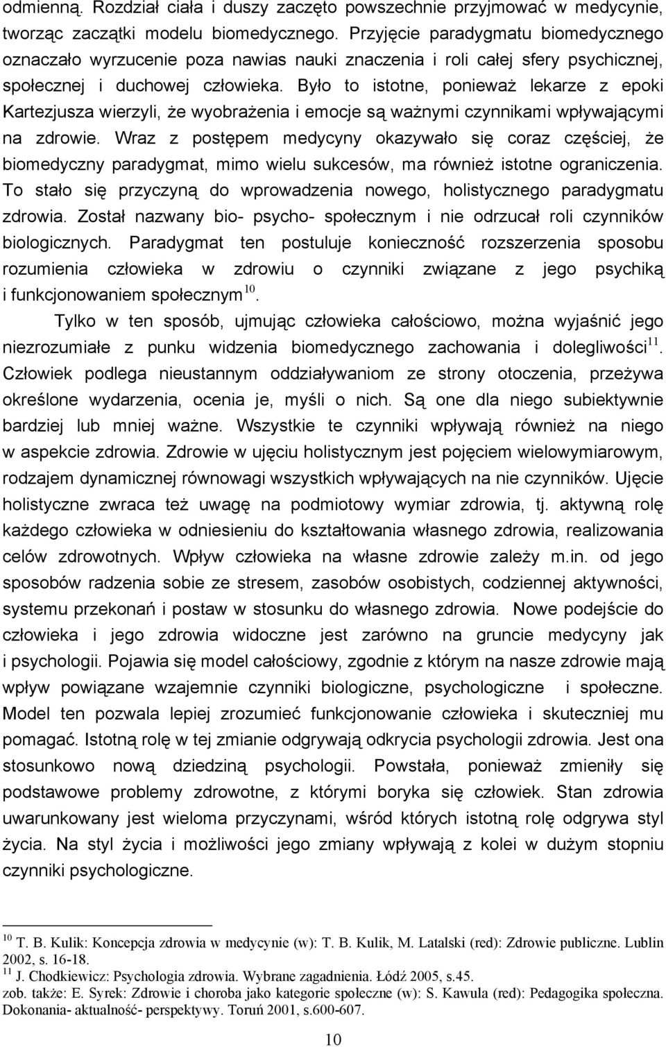 Było to istotne, ponieważ lekarze z epoki Kartezjusza wierzyli, że wyobrażenia i emocje są ważnymi czynnikami wpływającymi na zdrowie.