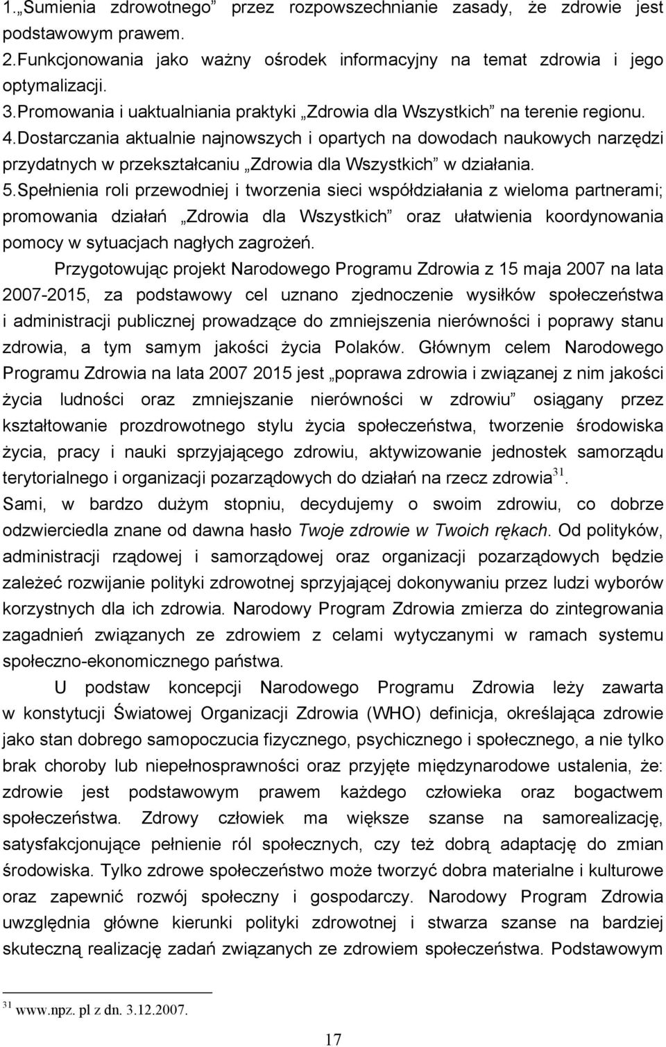 Dostarczania aktualnie najnowszych i opartych na dowodach naukowych narzędzi przydatnych w przekształcaniu Zdrowia dla Wszystkich w działania. 5.