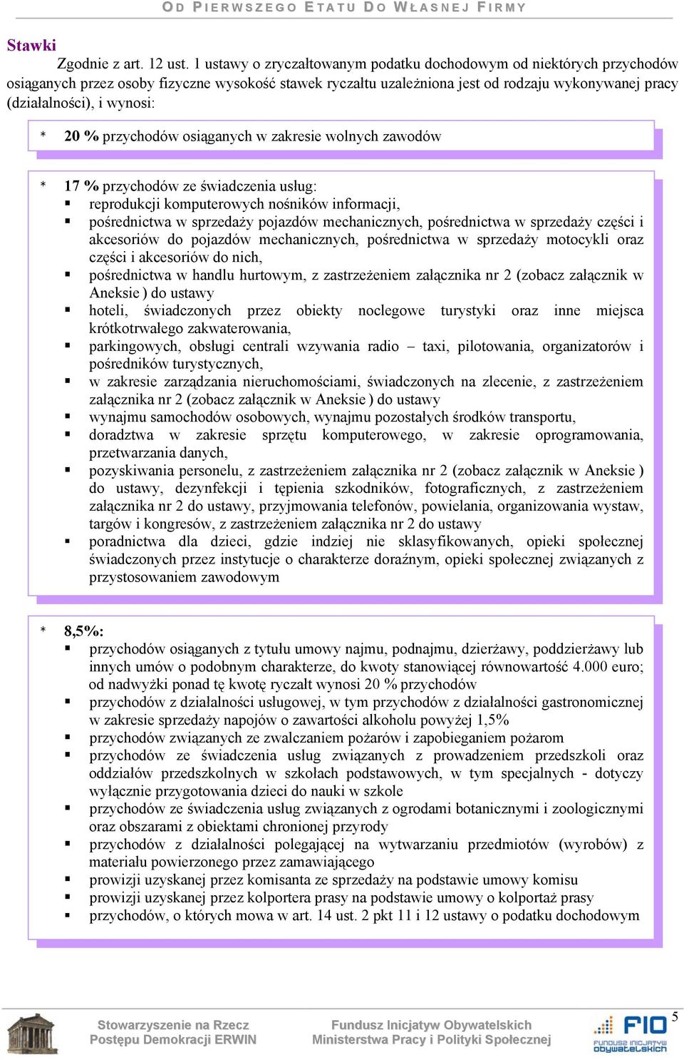 * 20 % przychodów osiąganych w zakresie wolnych zawodów * 17 % przychodów ze świadczenia usług: reprodukcji komputerowych nośników informacji, pośrednictwa w sprzedaży pojazdów mechanicznych,