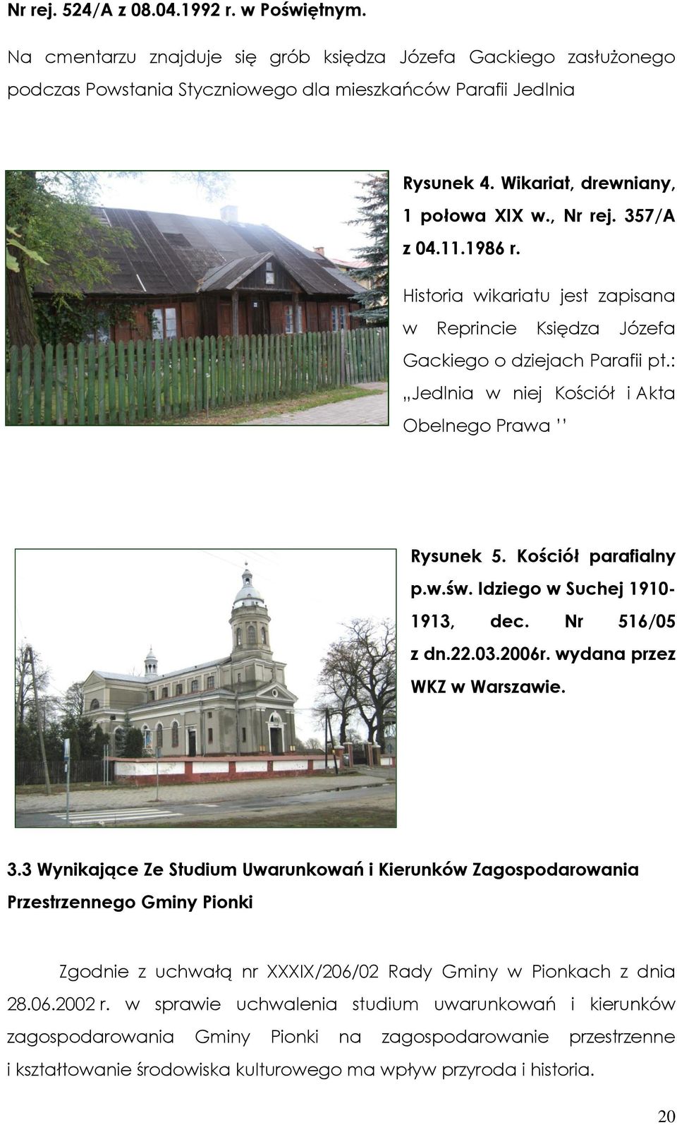 : Jedlnia w niej Kościół i Akta Obelnego Prawa Rysunek 5. Kościół parafialny p.w.św. Idziego w Suchej 1910-1913, dec. Nr 516/05 z dn.22.03.2006r. wydana przez WKZ w Warszawie. 3.