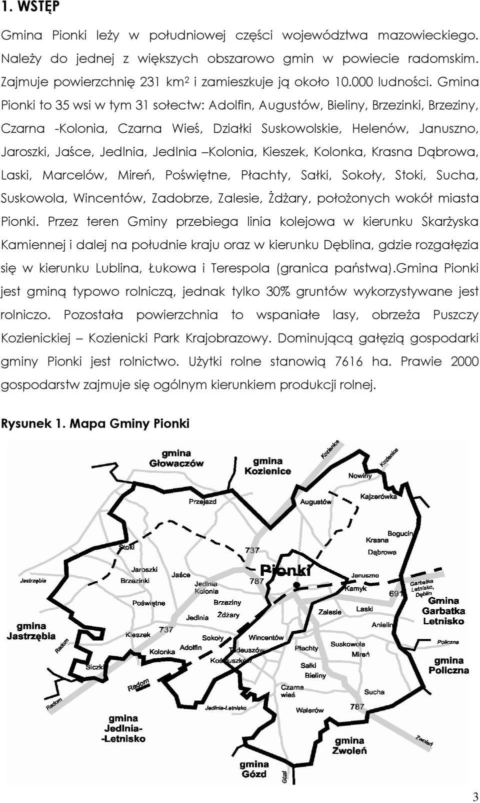 Gmina Pionki to 35 wsi w tym 31 sołectw: Adolfin, Augustów, Bieliny, Brzezinki, Brzeziny, Czarna -Kolonia, Czarna Wieś, Działki Suskowolskie, Helenów, Januszno, Jaroszki, Jaśce, Jedlnia, Jedlnia