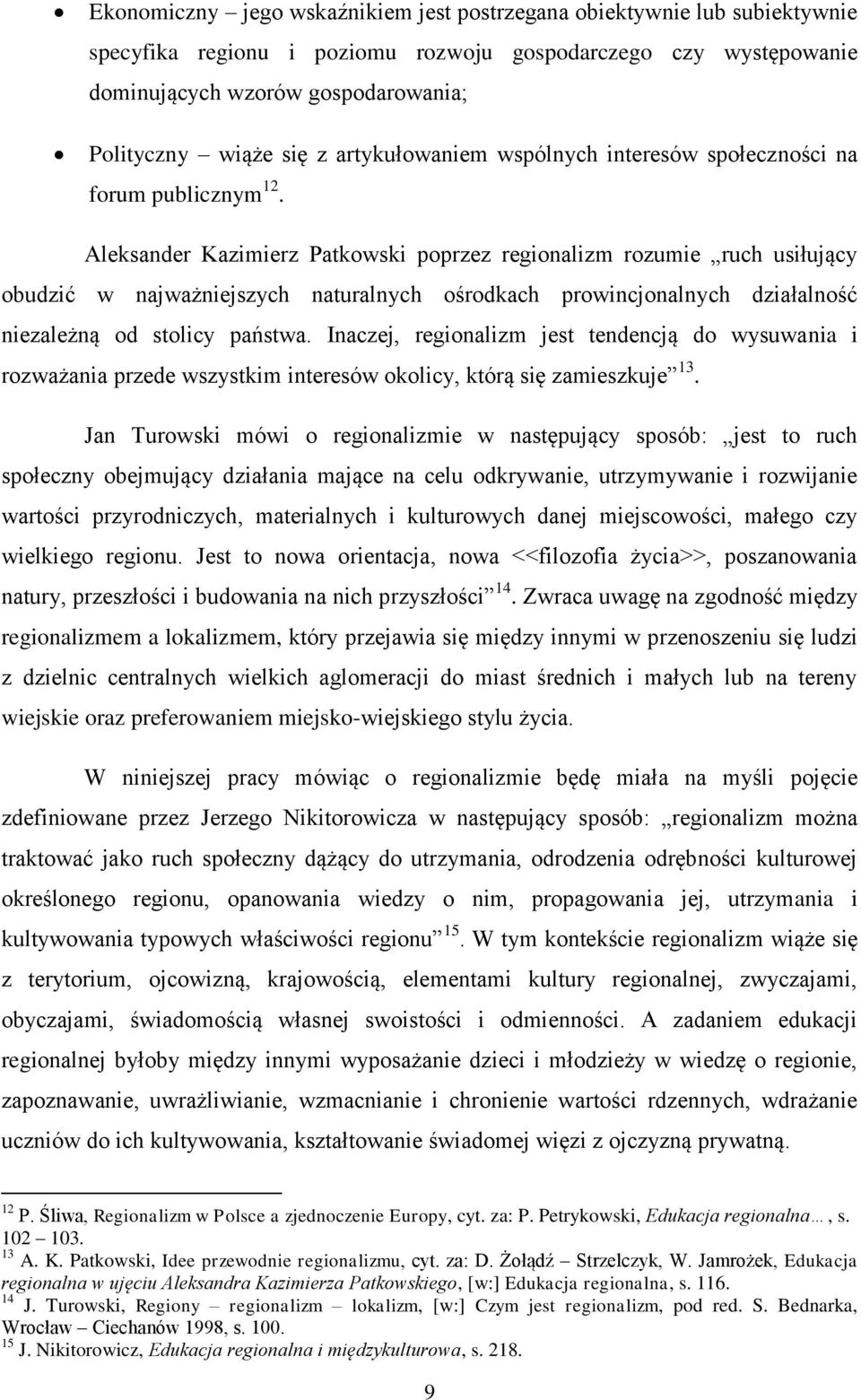 Aleksander Kazimierz Patkowski poprzez regionalizm rozumie ruch usiłujący obudzić w najważniejszych naturalnych ośrodkach prowincjonalnych działalność niezależną od stolicy państwa.