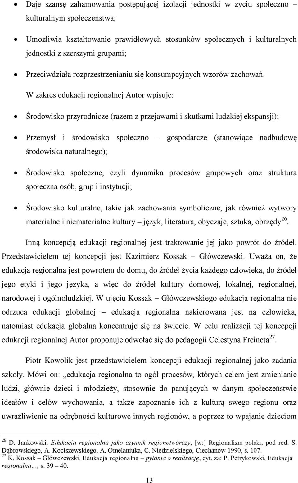 W zakres edukacji regionalnej Autor wpisuje: Środowisko przyrodnicze (razem z przejawami i skutkami ludzkiej ekspansji); Przemysł i środowisko społeczno gospodarcze (stanowiące nadbudowę środowiska