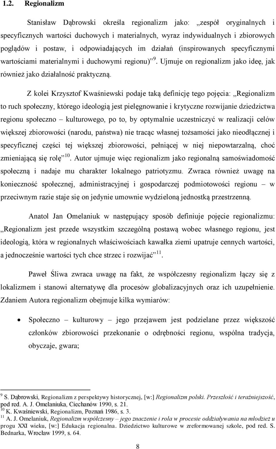 Z kolei Krzysztof Kwaśniewski podaje taką definicję tego pojęcia: Regionalizm to ruch społeczny, którego ideologią jest pielęgnowanie i krytyczne rozwijanie dziedzictwa regionu społeczno kulturowego,