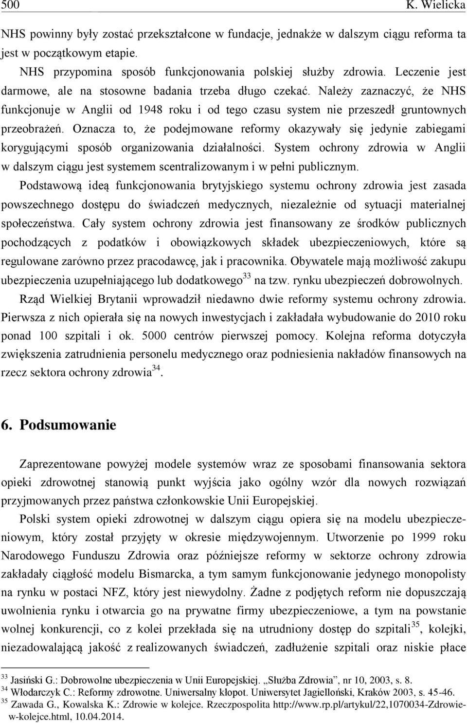 Oznacza to, że podejmowane reformy okazywały się jedynie zabiegami korygującymi sposób organizowania działalności.