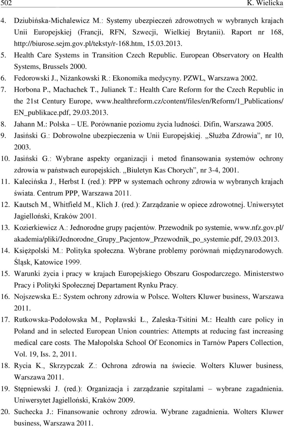 PZWL, Warszawa 2002. 7. Horbona P., Machachek T., Julianek T.: Health Care Reform for the Czech Republic in the 21st Century Europe, www.healthreform.