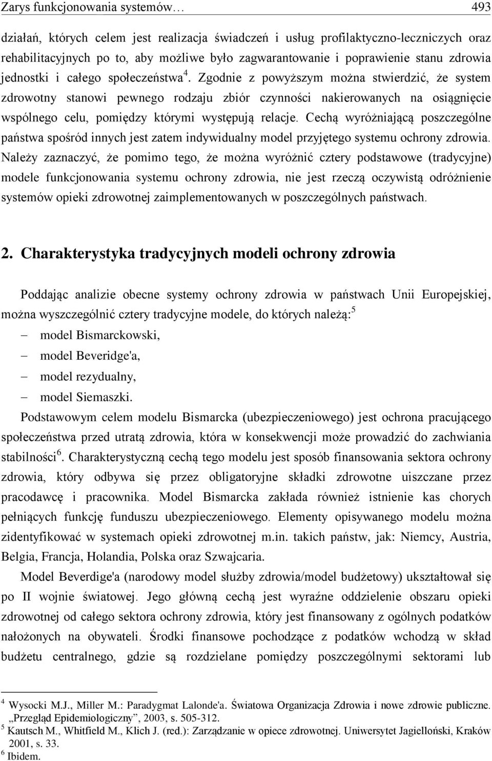 Zgodnie z powyższym można stwierdzić, że system zdrowotny stanowi pewnego rodzaju zbiór czynności nakierowanych na osiągnięcie wspólnego celu, pomiędzy którymi występują relacje.