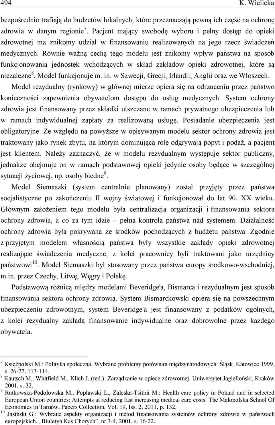 Równie ważną cechą tego modelu jest znikomy wpływ państwa na sposób funkcjonowania jednostek wchodzących w skład zakładów opieki zdrowotnej, które są niezależne 8. Model funkcjonuje m. in.