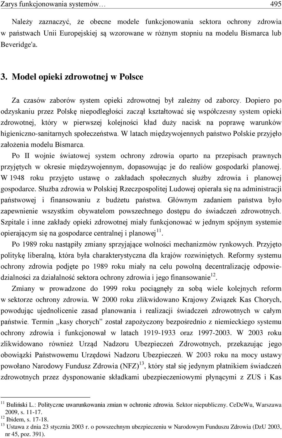 Dopiero po odzyskaniu przez Polskę niepodległości zaczął kształtować się współczesny system opieki zdrowotnej, który w pierwszej kolejności kład duży nacisk na poprawę warunków