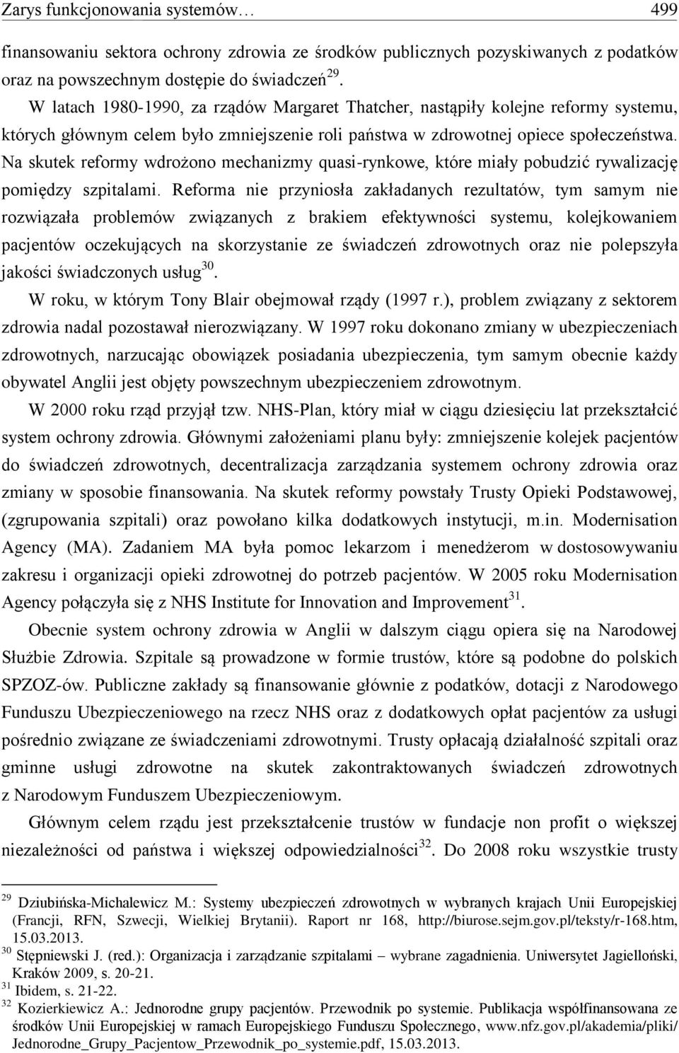 Na skutek reformy wdrożono mechanizmy quasi-rynkowe, które miały pobudzić rywalizację pomiędzy szpitalami.