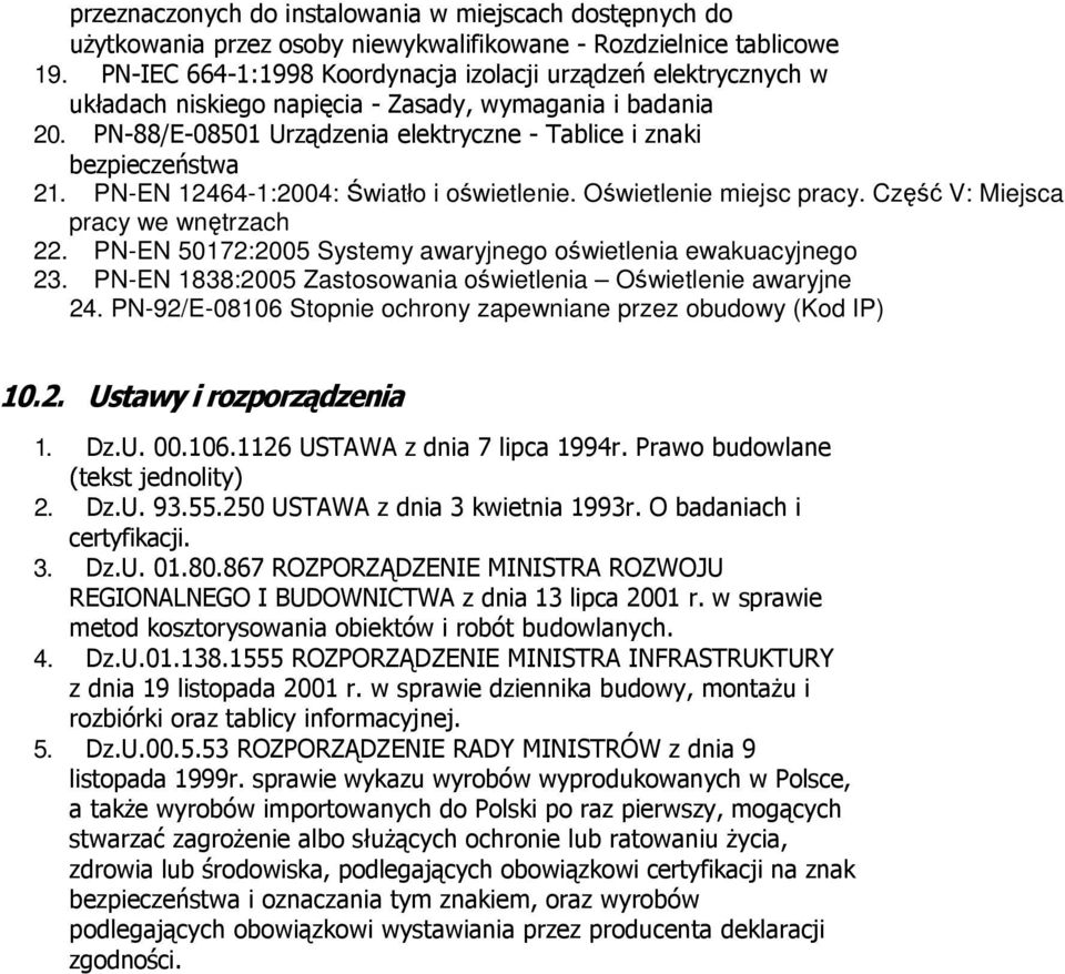 PN-EN 12464-1:2004: Światło i oświetlenie. Oświetlenie miejsc pracy. Część V: Miejsca pracy we wnętrzach 22. PN-EN 50172:2005 Systemy awaryjnego oświetlenia ewakuacyjnego 23.