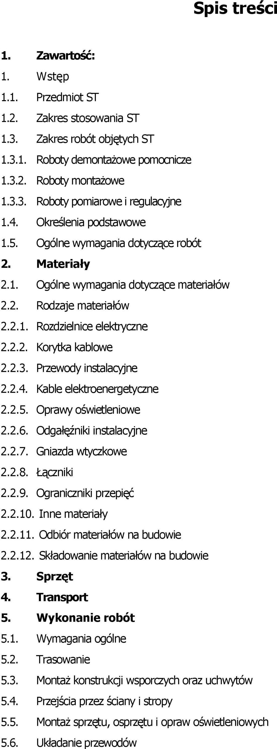 2.3. Przewody instalacyjne 2.2.4. Kable elektroenergetyczne 2.2.5. Oprawy oświetleniowe 2.2.6. Odgałęźniki instalacyjne 2.2.7. Gniazda wtyczkowe 2.2.8. Łączniki 2.2.9. Ograniczniki przepięć 2.2.10.