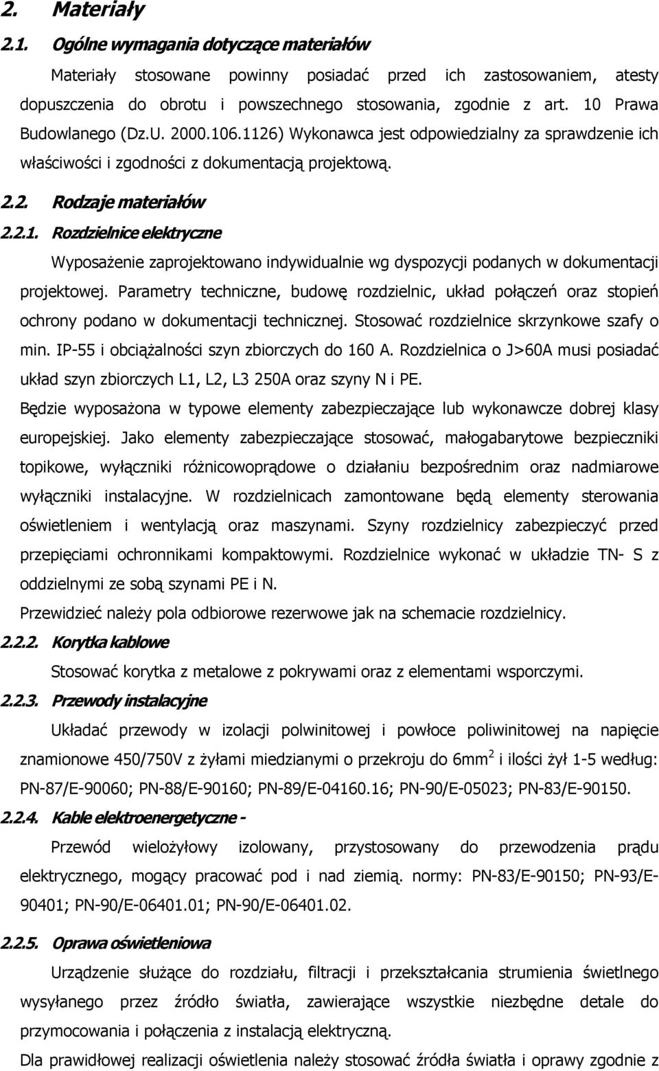 Parametry techniczne, budowę rozdzielnic, układ połączeń oraz stopień ochrony podano w dokumentacji technicznej. Stosować rozdzielnice skrzynkowe szafy o min.