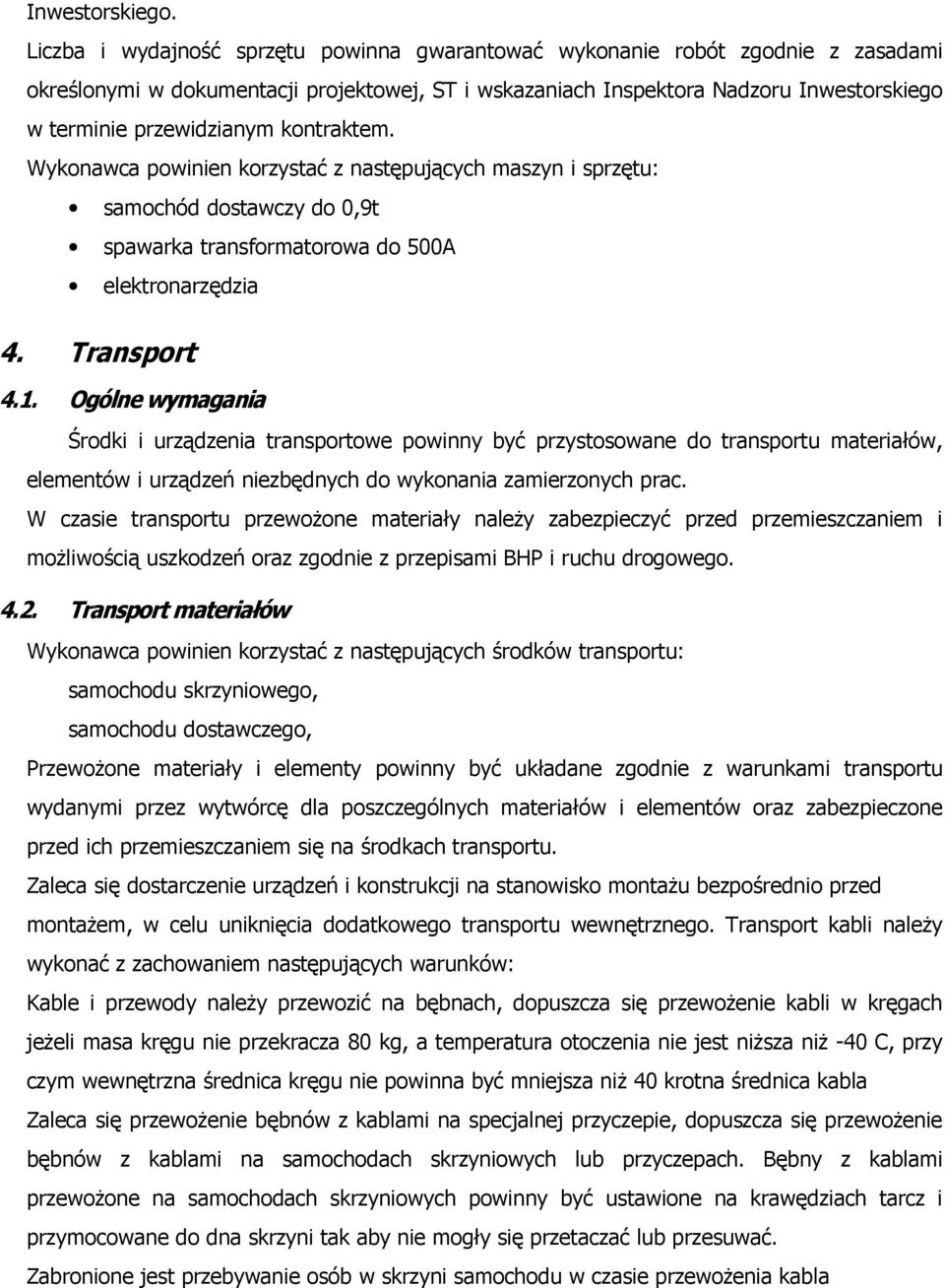 kontraktem. Wykonawca powinien korzystać z następujących maszyn i sprzętu: samochód dostawczy do 0,9t spawarka transformatorowa do 500A elektronarzędzia 4. Transport 4.1.