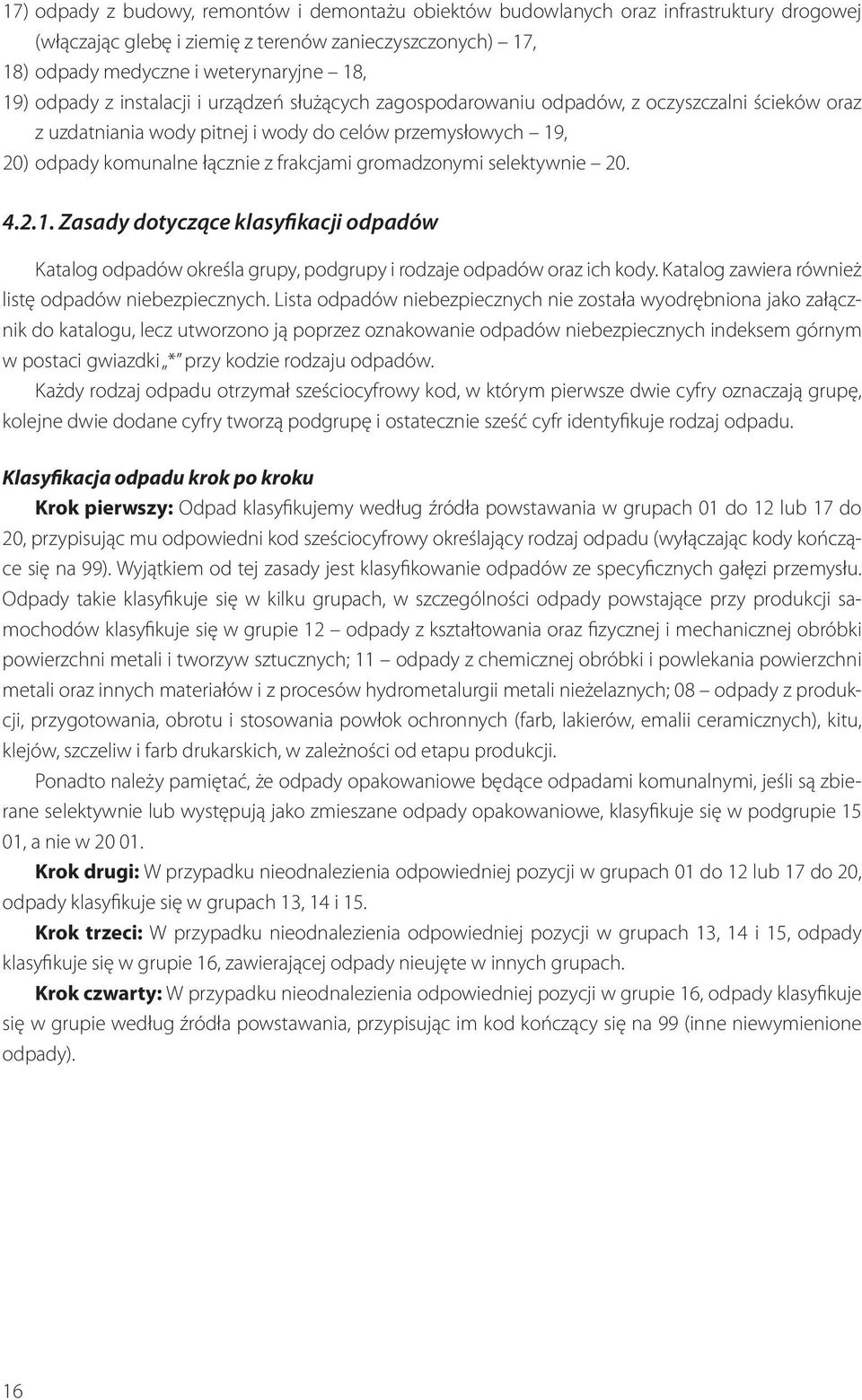 gromadzonymi selektywnie 20. 4.2.1. Zasady dotyczące klasyfikacji odpadów Katalog odpadów określa grupy, podgrupy i rodzaje odpadów oraz ich kody.