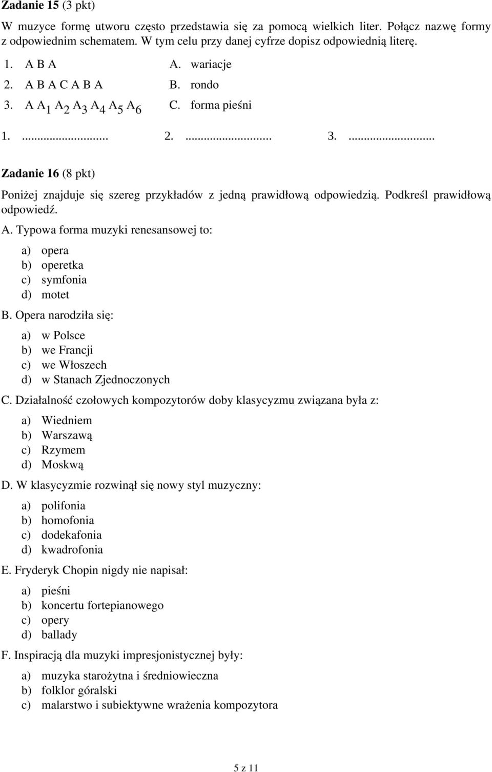 Podkreśl prawidłową odpowiedź. A. Typowa forma muzyki renesansowej to: a) opera b) operetka c) symfonia d) motet B.