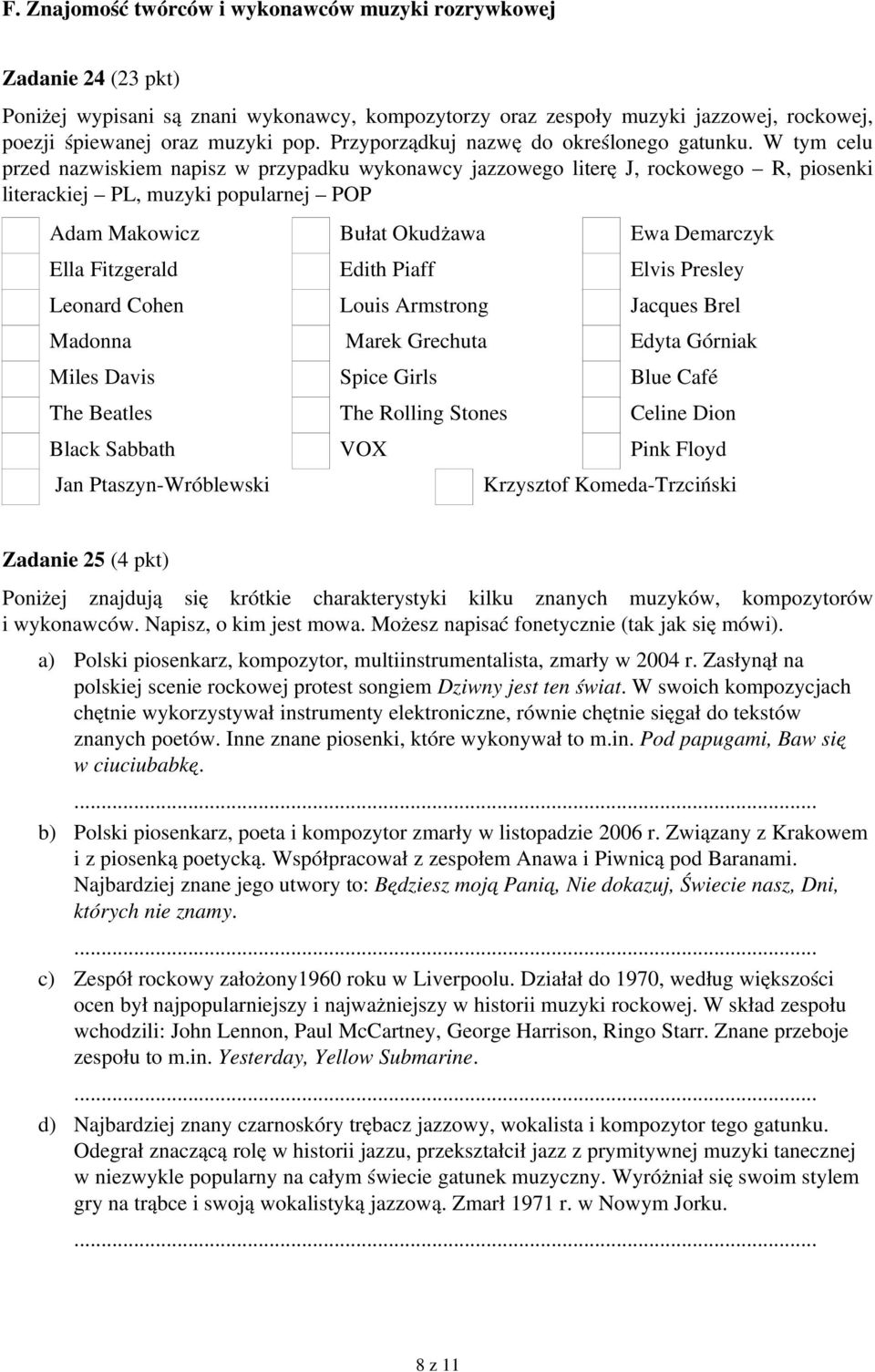 W tym celu przed nazwiskiem napisz w przypadku wykonawcy jazzowego literę J, rockowego R, piosenki literackiej PL, muzyki popularnej POP Adam Makowicz Bułat Okudżawa Ewa Demarczyk Ella Fitzgerald