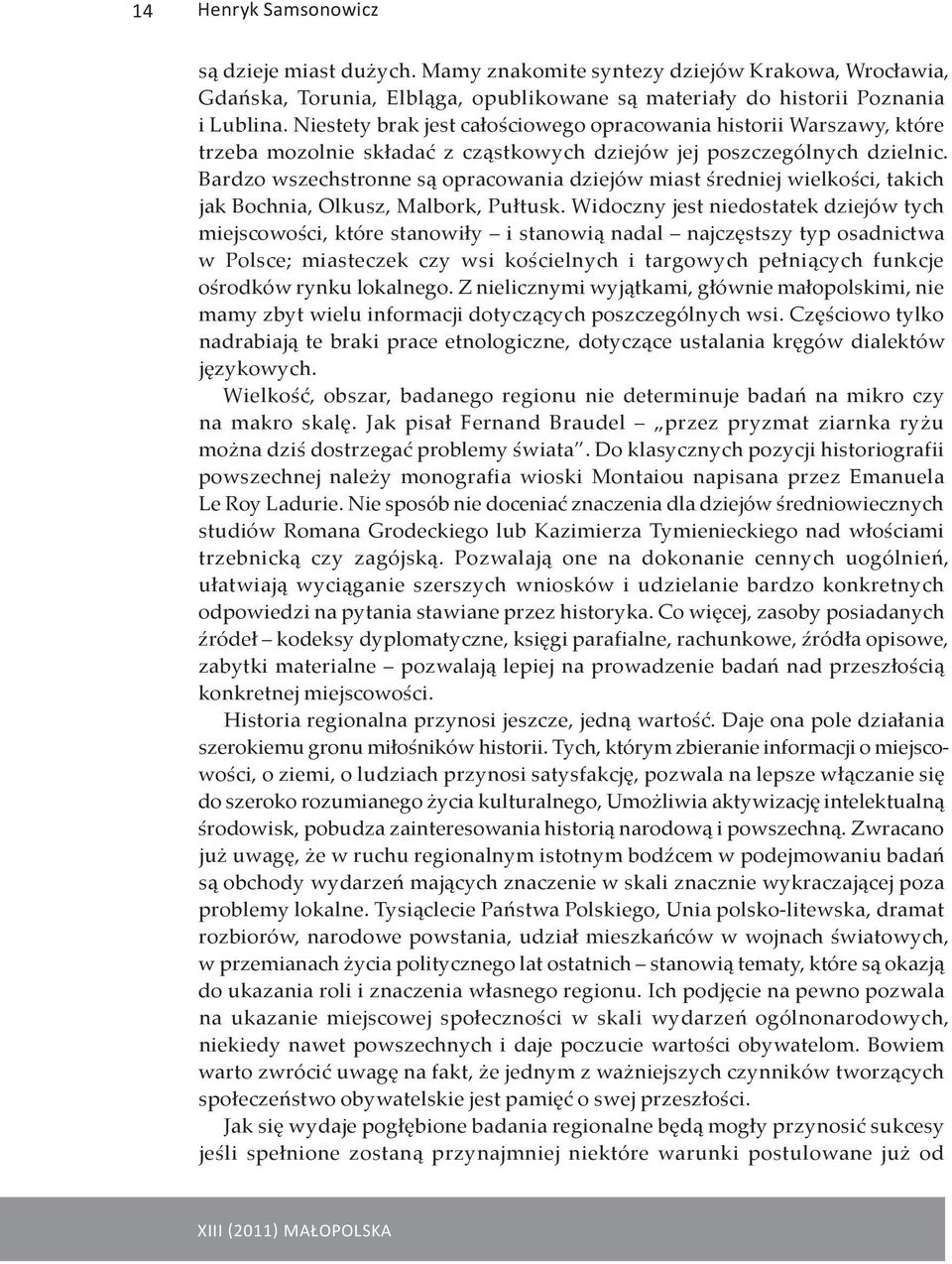 Bardzo wszechstronne są opracowania dziejów miast średniej wielkości, takich jak Bochnia, Olkusz, Malbork, Pułtusk.