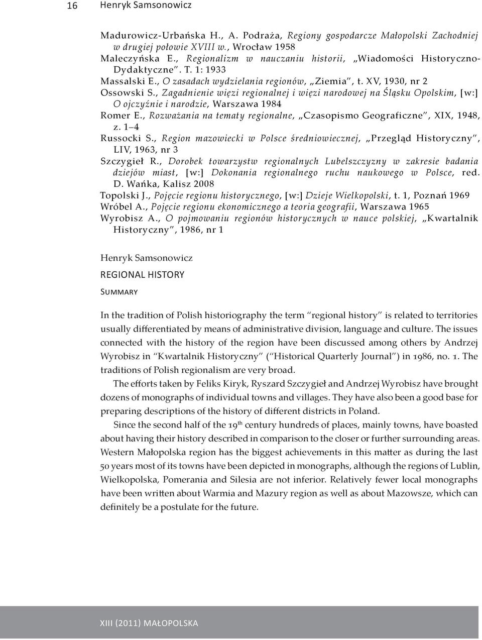 , Zagadnienie więzi regionalnej i więzi narodowej na Śląsku Opolskim, [w:] O ojczyźnie i narodzie, Warszawa 1984 Romer E., Rozważania na tematy regionalne, Czasopismo Geograficzne, XIX, 1948, z.