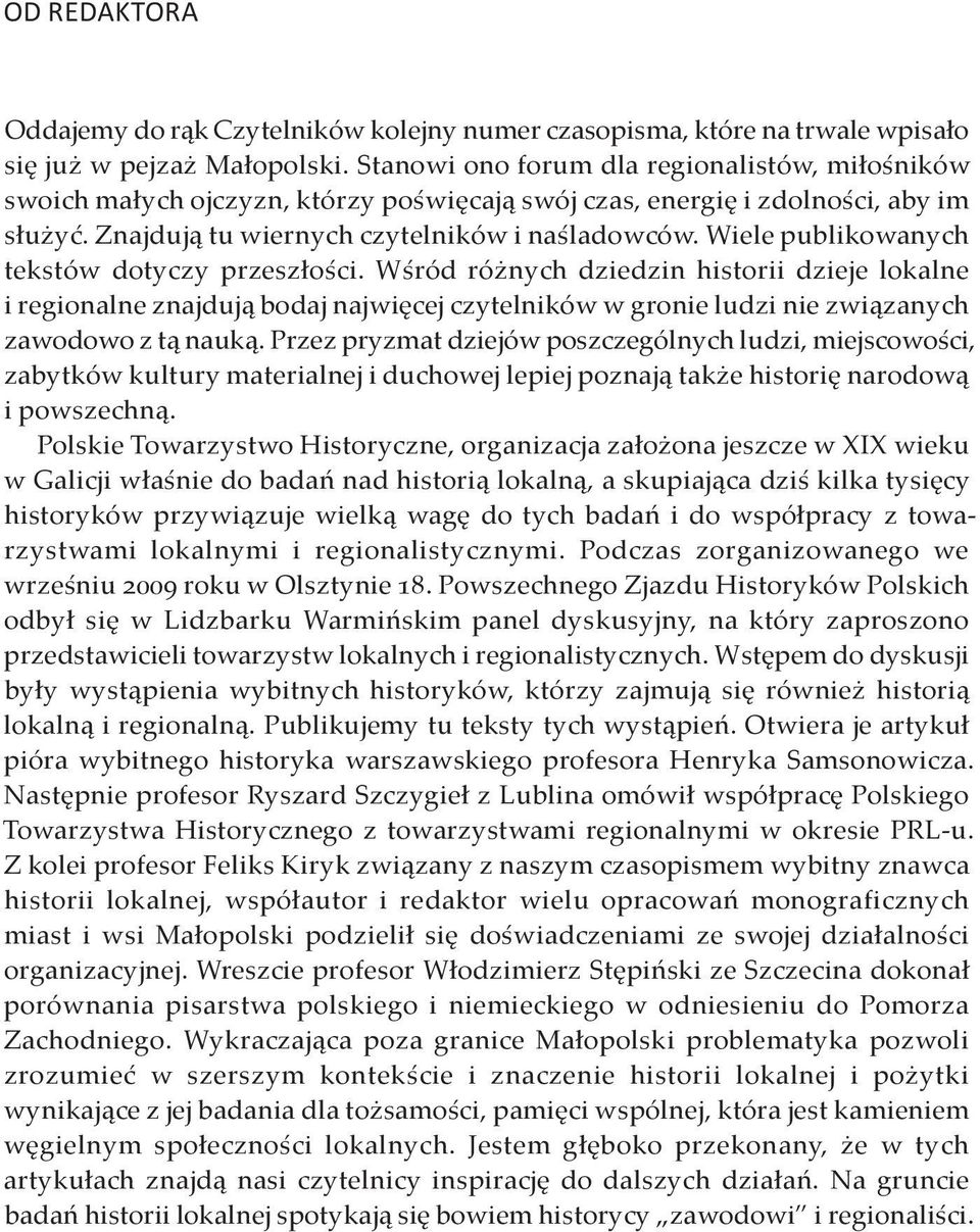 Wiele publikowanych tekstów dotyczy przeszłości. Wśród różnych dziedzin historii dzieje lokalne i regionalne znajdują bodaj najwięcej czytelników w gronie ludzi nie związanych zawodowo z tą nauką.