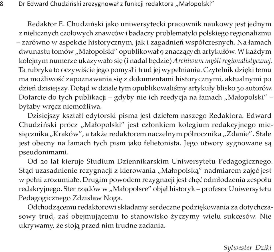 współczesnych. Na łamach dwunastu tomów Małopolski opublikował 9 znaczących artykułów. W każdym kolejnym numerze ukazywało się (i nadal będzie) Archiwum myśli regionalistycznej.