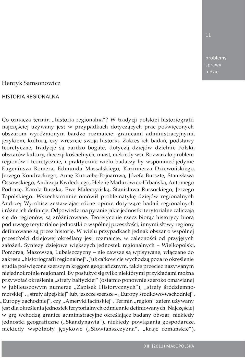 wreszcie swoją historią. Zakres ich badań, podstawy teoretyczne, tradycje są bardzo bogate, dotyczą dziejów dzielnic Polski, obszarów kultury, diecezji kościelnych, miast, niekiedy wsi.