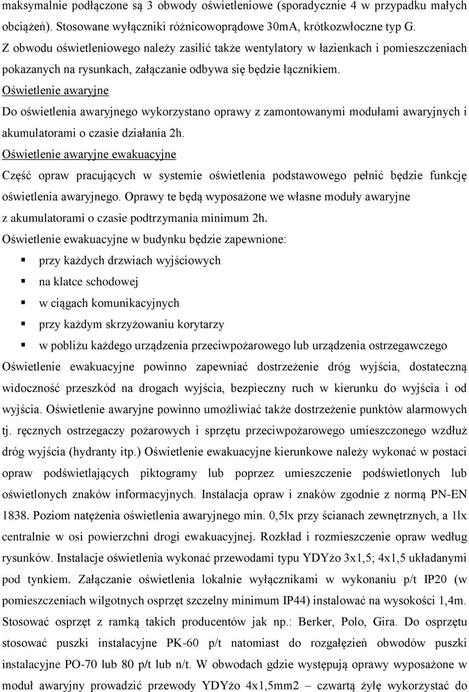 Oświetlenie awaryjne Do oświetlenia awaryjnego wykorzystano oprawy z zamontowanymi modułami awaryjnych i akumulatorami o czasie działania 2h.