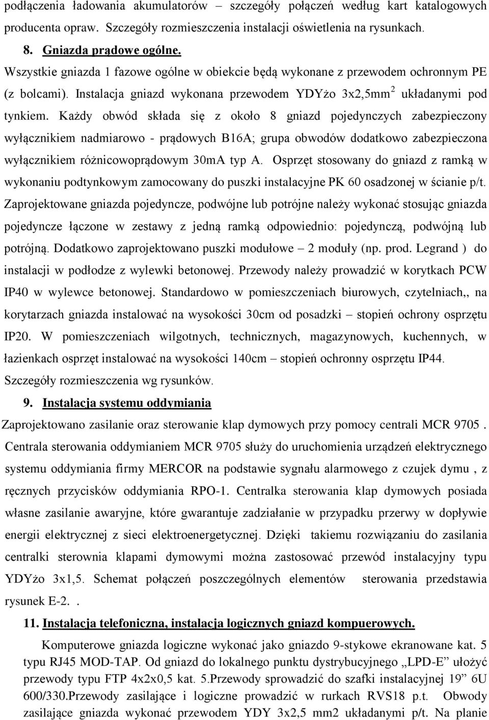 Każdy obwód składa się z około 8 gniazd pojedynczych zabezpieczony wyłącznikiem nadmiarowo - prądowych B16A; grupa obwodów dodatkowo zabezpieczona wyłącznikiem różnicowoprądowym 30mA typ A.